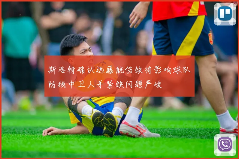 斯洛特确认远藤航伤缺将影响球队防线中卫人手紧缺问题严峻