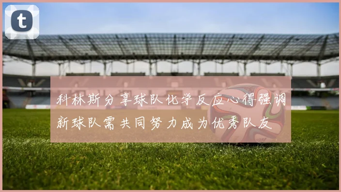 科林斯分享球队化学反应心得强调新球队需共同努力成为优秀队友